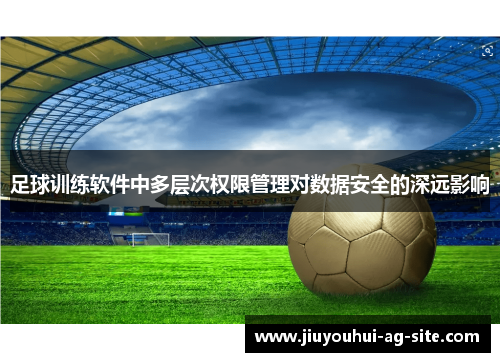 足球训练软件中多层次权限管理对数据安全的深远影响